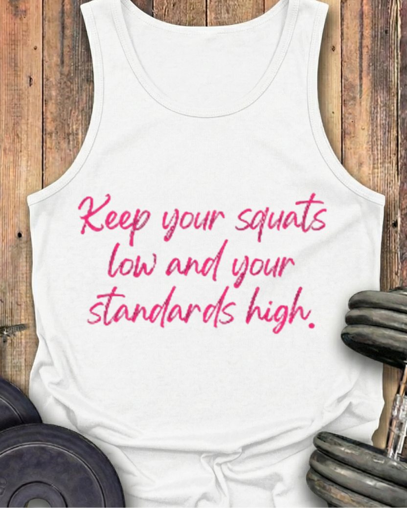 KEEP YOUR SQUATS LOW AND YOUR STANDARDS HIGH COTTON TANK
