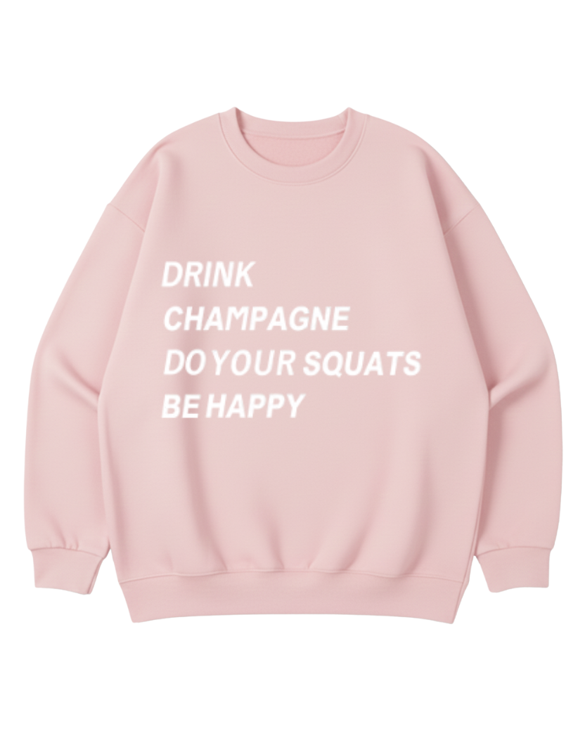 DRINK CHAMPAGNE DO YOUR SQUATS BE HAPPY CREWNECK SWEATSHIRT