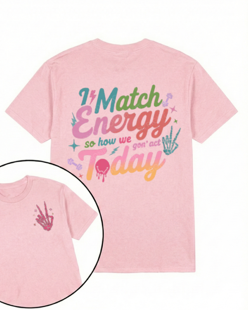 I MATCH ENERGY SO HOW WE GON' ACT TODAY PRINTED GYM SHIRT