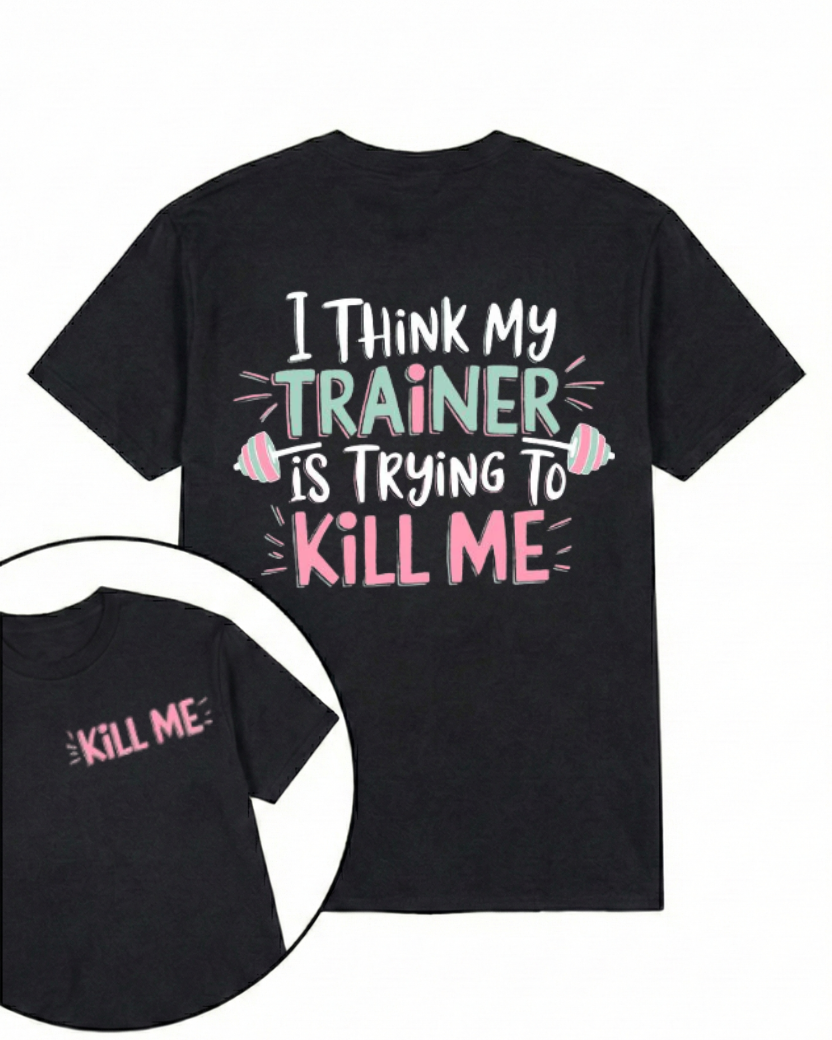 I THINK MY TRAINER IS TRYING TO KILL ME PRINTED GYM SHIRT