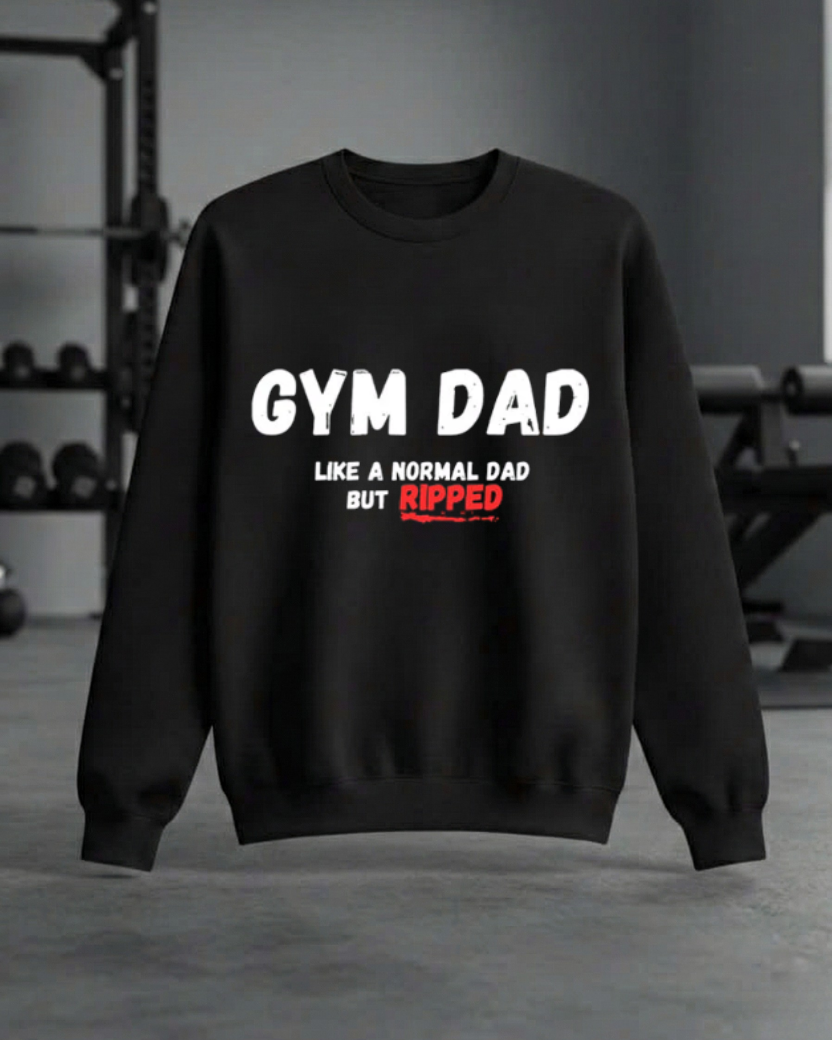 GYM DAD LIKE A NORMAL DAD BUT RIPPED GYM SWEATSHIRT
