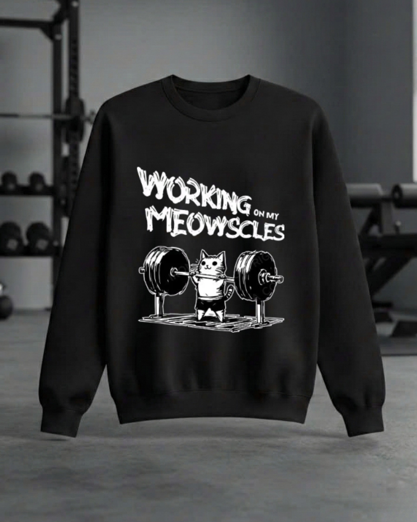 WORKING ON MY MEOWSCLES GYM SWEATSHIRT