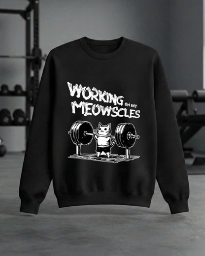 WORKING ON MY MEOWSCLES GYM SWEATSHIRT