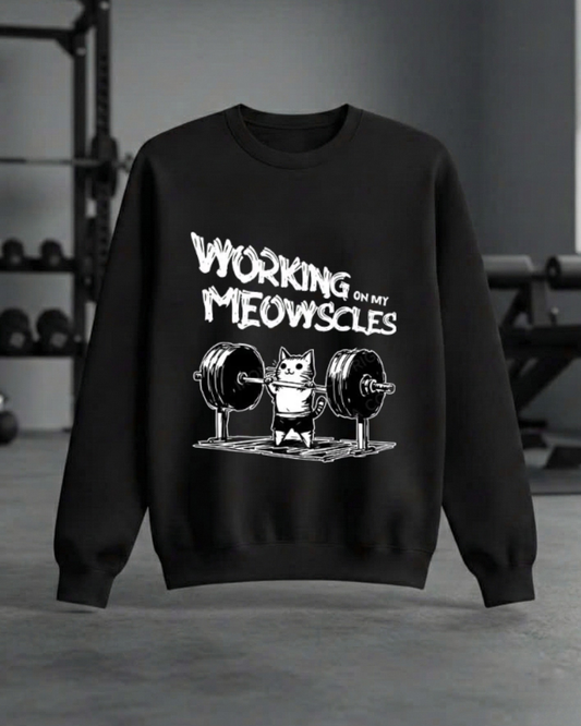 WORKING ON MY MEOWSCLES GYM SWEATSHIRT