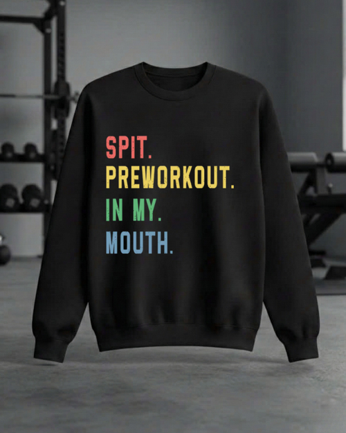 SPIT PREWORKOUT IN MY MOUTH GYM SWEATSHIRT