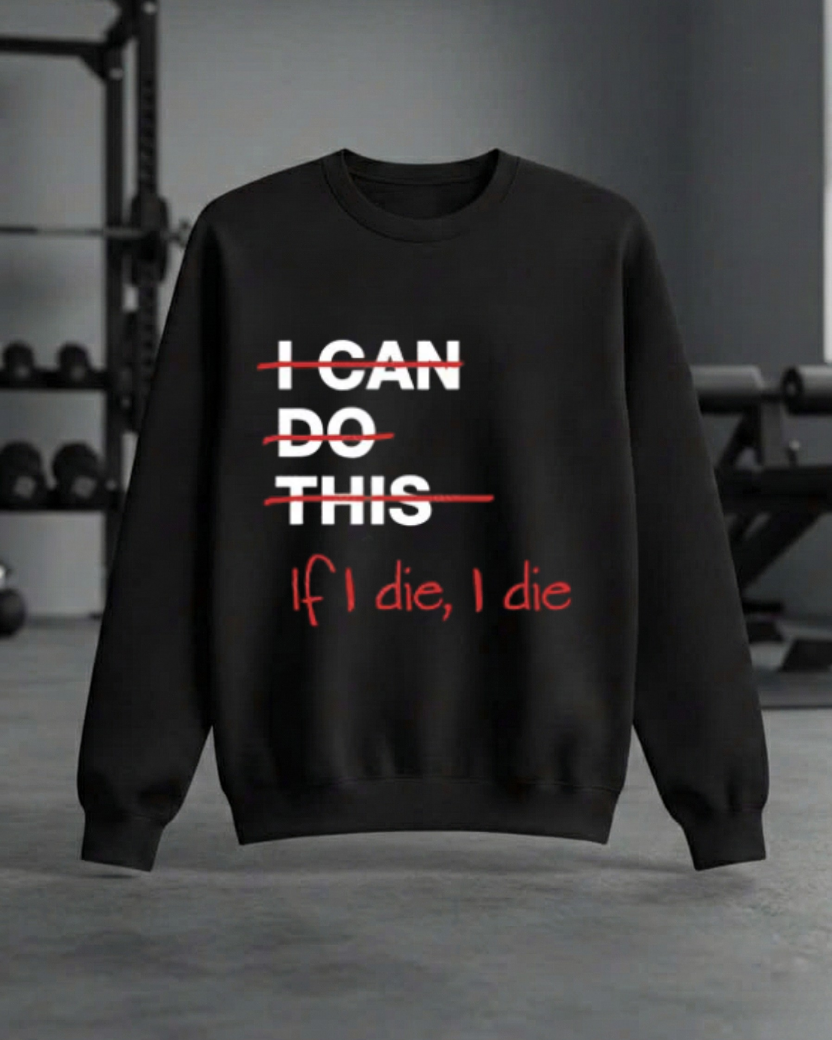 IF I DIE I DIE GYM SWEATSHIRT