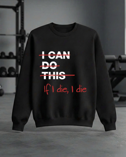 IF I DIE I DIE GYM SWEATSHIRT
