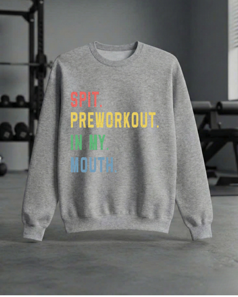 SPIT PREWORKOUT IN MY MOUTH GYM SWEATSHIRT