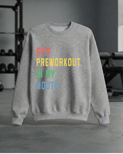 SPIT PREWORKOUT IN MY MOUTH GYM SWEATSHIRT