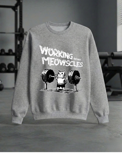 WORKING ON MY MEOWSCLES GYM SWEATSHIRT