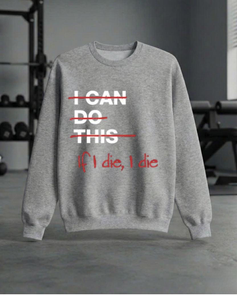 IF I DIE I DIE GYM SWEATSHIRT