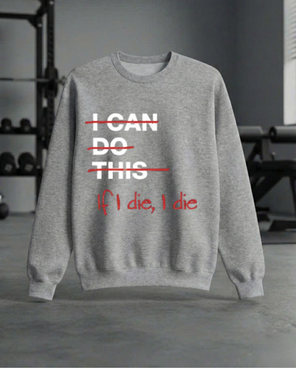 IF I DIE I DIE GYM SWEATSHIRT