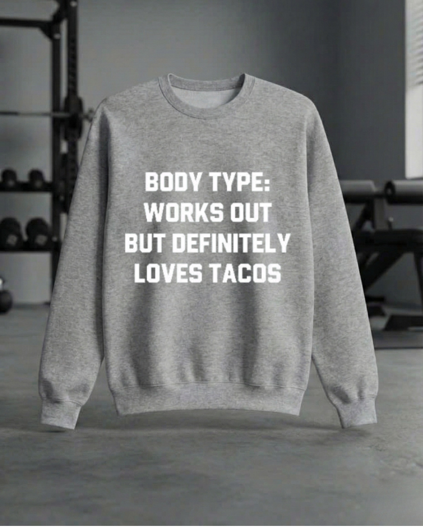 BODY TYPE WORKS OUT BUT DEFINITELY LOVES TACOS GYM SWEATSHIRT