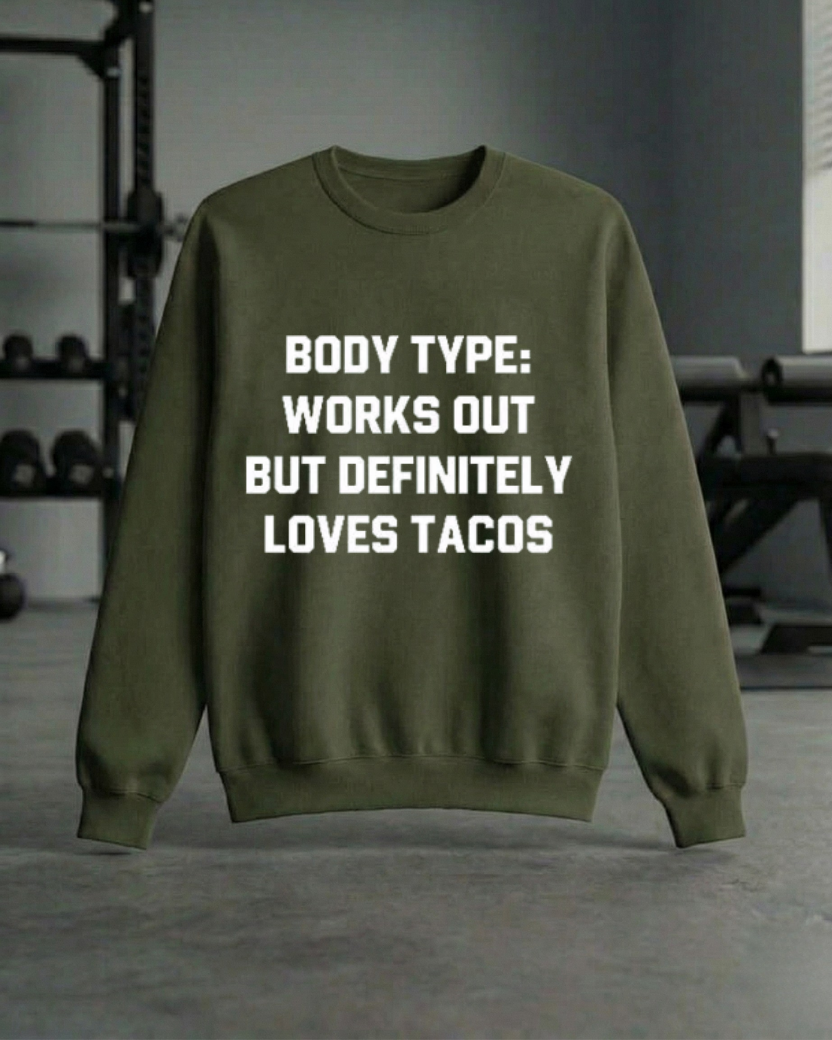 BODY TYPE WORKS OUT BUT DEFINITELY LOVES TACOS GYM SWEATSHIRT