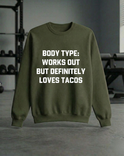 BODY TYPE WORKS OUT BUT DEFINITELY LOVES TACOS GYM SWEATSHIRT
