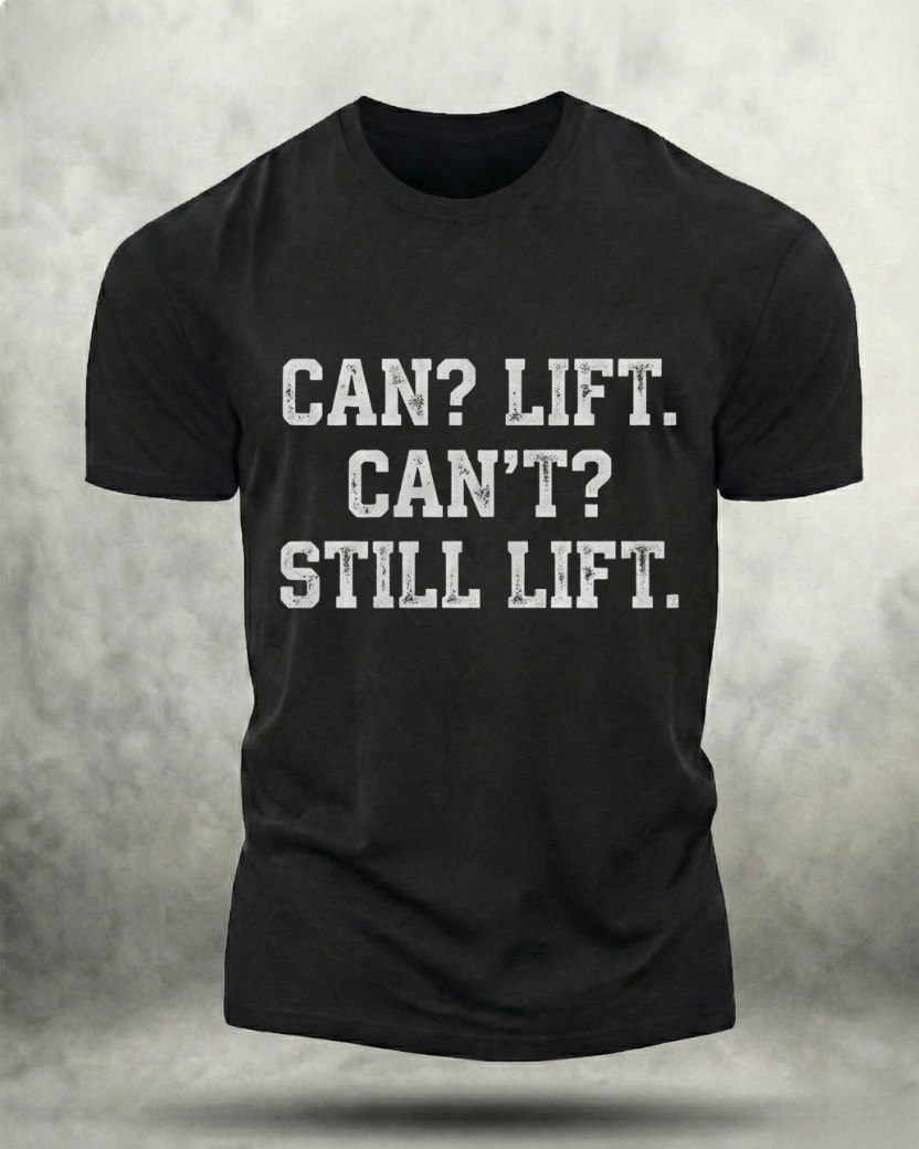 CAN LIFT, CAN'T STILL LIFT GYM SHIRT