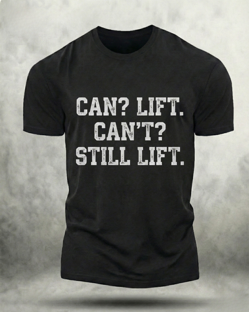 CAN LIFT, CAN'T STILL LIFT GYM SHIRT