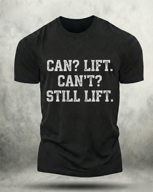 CAN LIFT, CAN'T STILL LIFT GYM SHIRT
