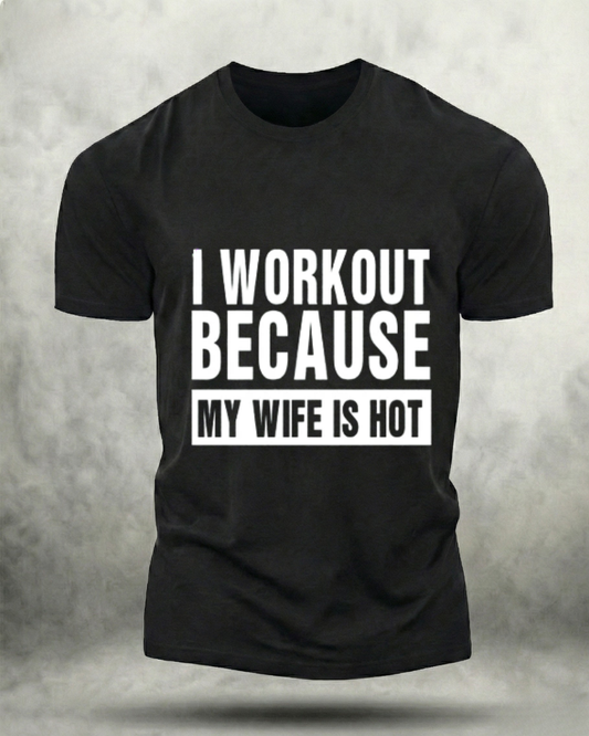 I WORKOUT BECAUSE MY WIFE IS HOT GYM SHIRT