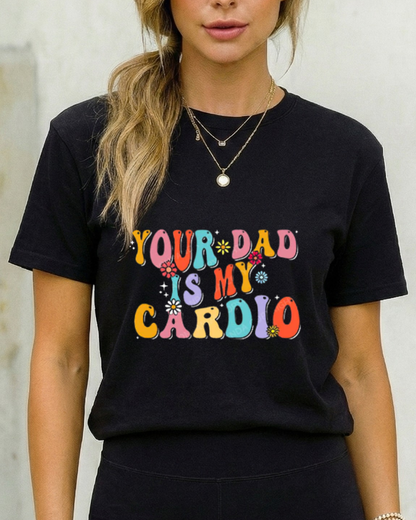 YOUR DAD IS MY CARDIO GYM SHIRT