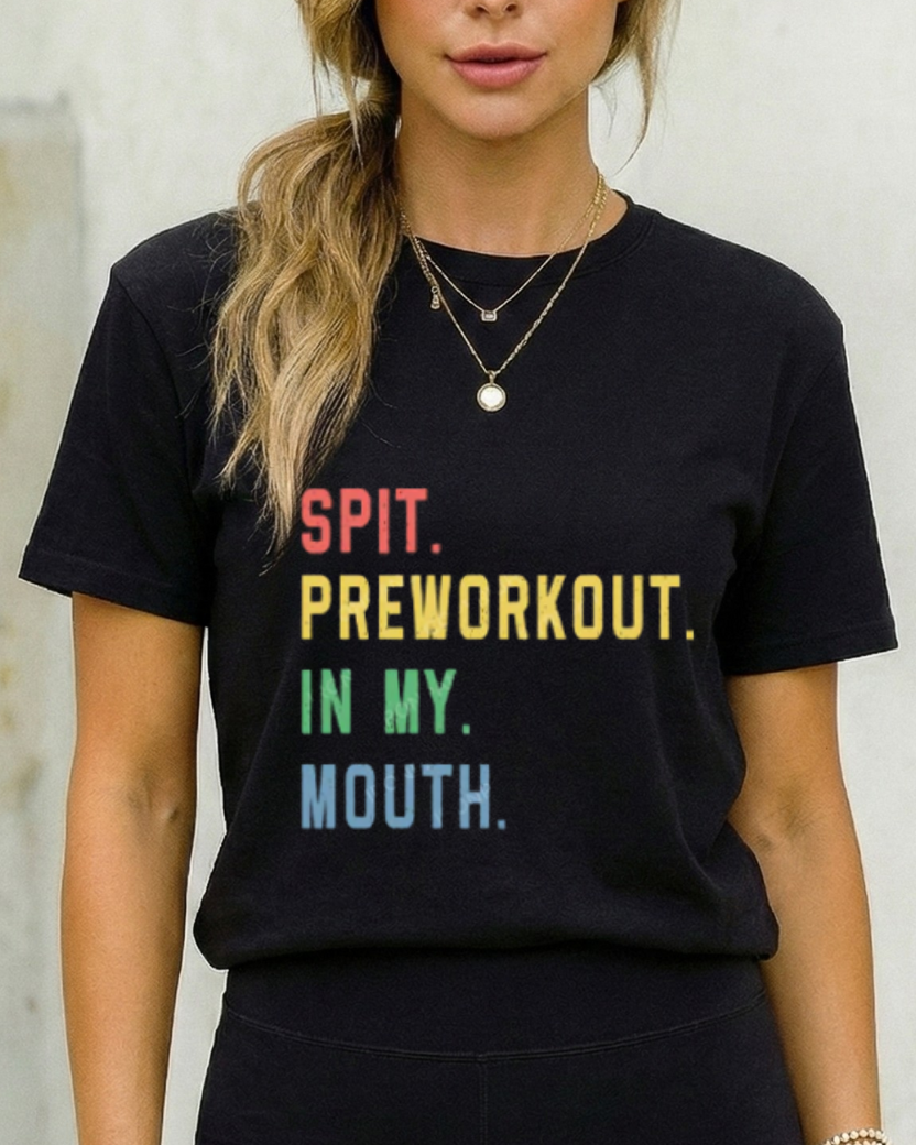 SPIT PREWORKOUT IN MY MOUTH GYM SHIRT
