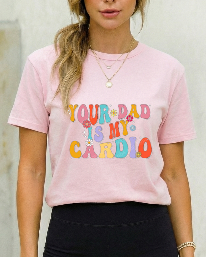 YOUR DAD IS MY CARDIO GYM SHIRT