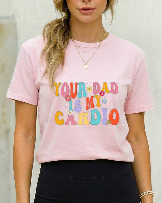 YOUR DAD IS MY CARDIO GYM SHIRT