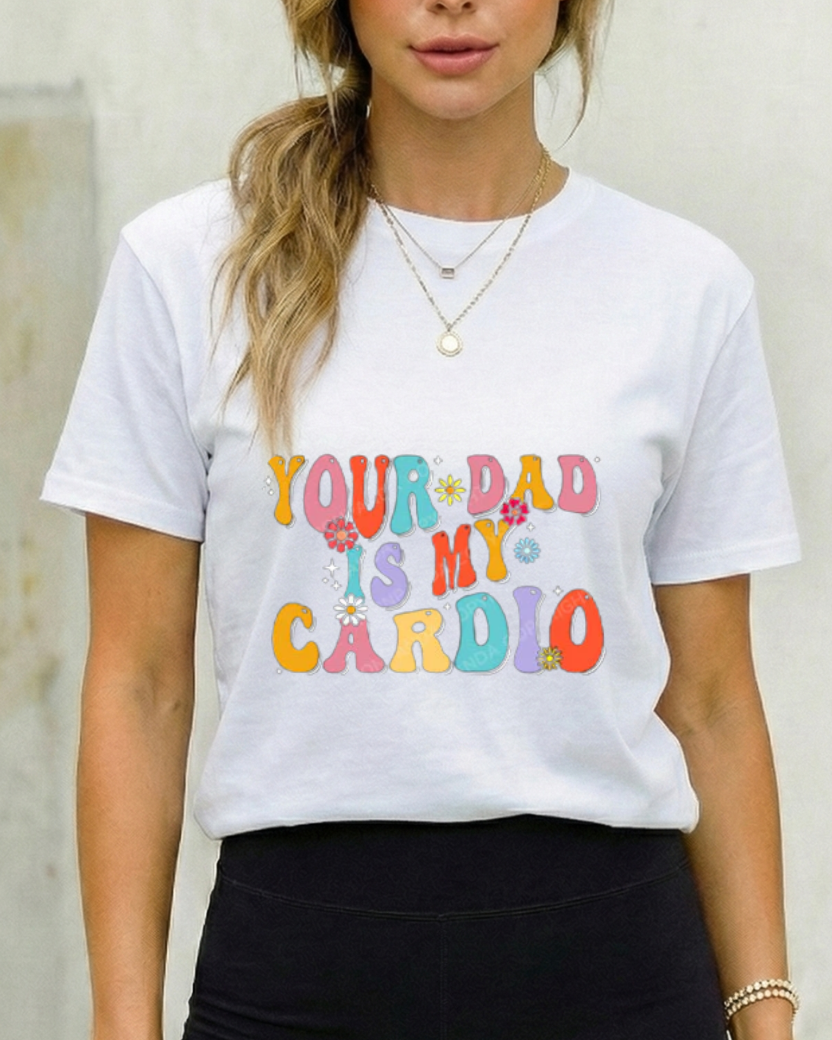 YOUR DAD IS MY CARDIO GYM SHIRT