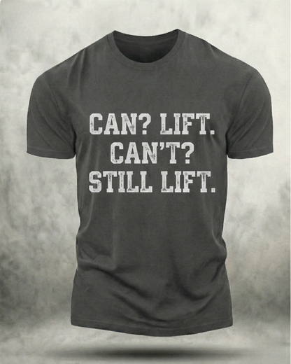 CAN LIFT, CAN'T STILL LIFT GYM SHIRT