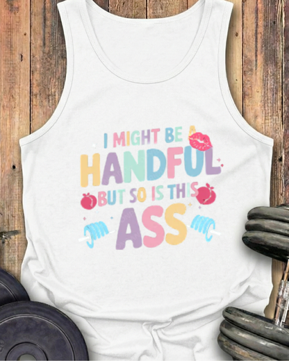 I MIGHT BE A HANDFUL BUT SO IS THIS ASS COTTON TANK