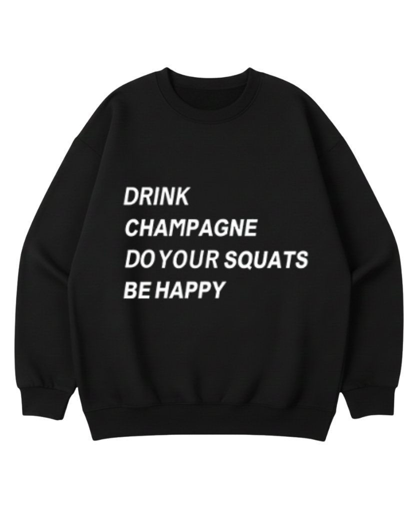 DRINK CHAMPAGNE DO YOUR SQUATS BE HAPPY CREWNECK SWEATSHIRT