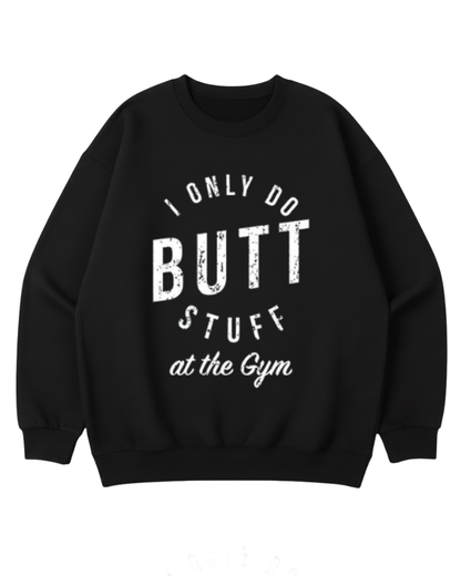 I ONLY DO BUTT STUFF CREWNECK SWEATSHIRT