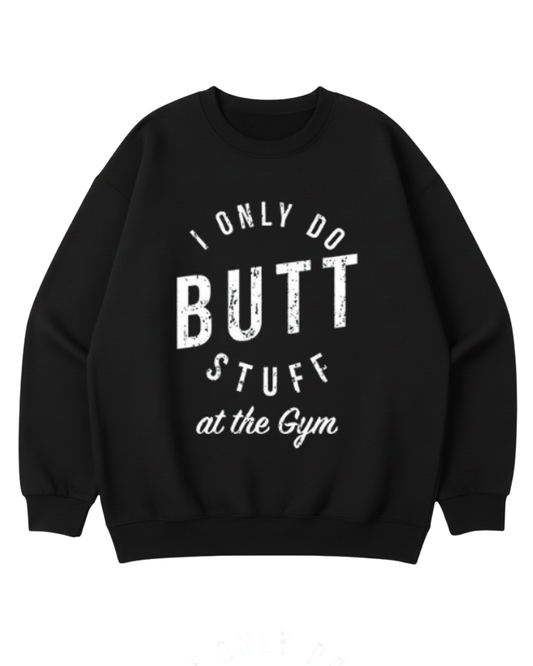 I ONLY DO BUTT STUFF CREWNECK SWEATSHIRT