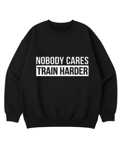 NOBODY CARES TRAIN HARDER CREWNECK SWEATSHIRT