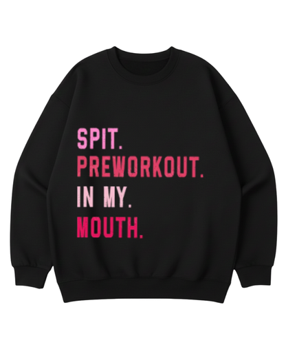 SPIT PREWORKOUT IN MY MOUTH CREWNECK SWEATSHIRT