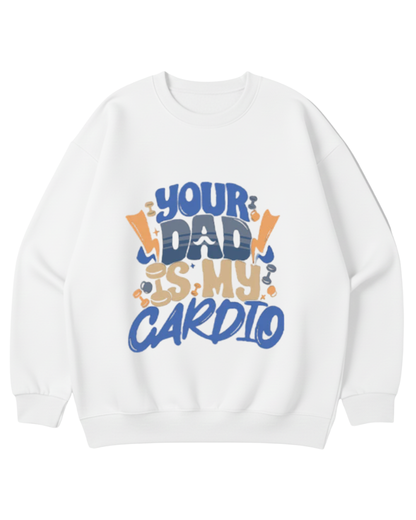 YOUR DAD IS MY CARDIO OVERSIZED CREWNECK SWEATSHIRT