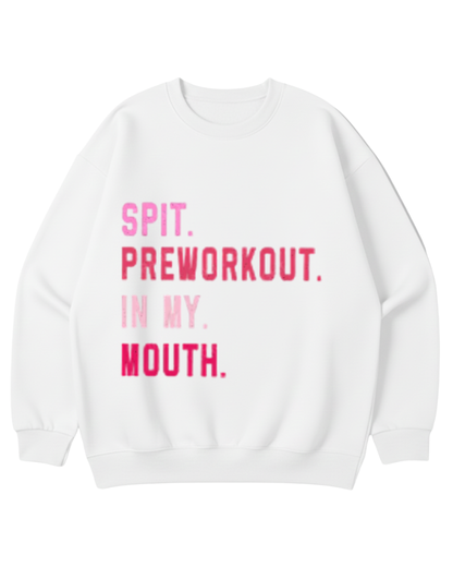SPIT PREWORKOUT IN MY MOUTH CREWNECK SWEATSHIRT