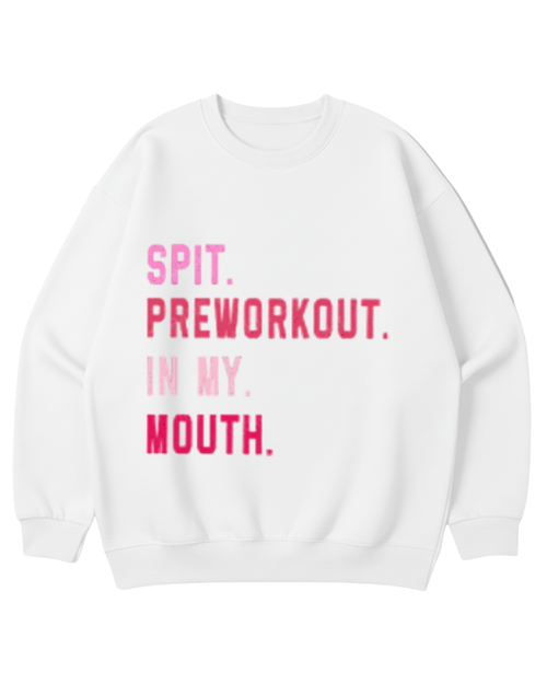 SPIT PREWORKOUT IN MY MOUTH CREWNECK SWEATSHIRT