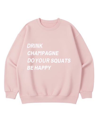 DRINK CHAMPAGNE DO YOUR SQUATS BE HAPPY CREWNECK SWEATSHIRT