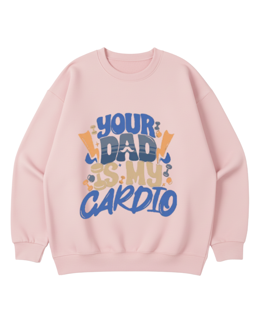 YOUR DAD IS MY CARDIO OVERSIZED CREWNECK SWEATSHIRT