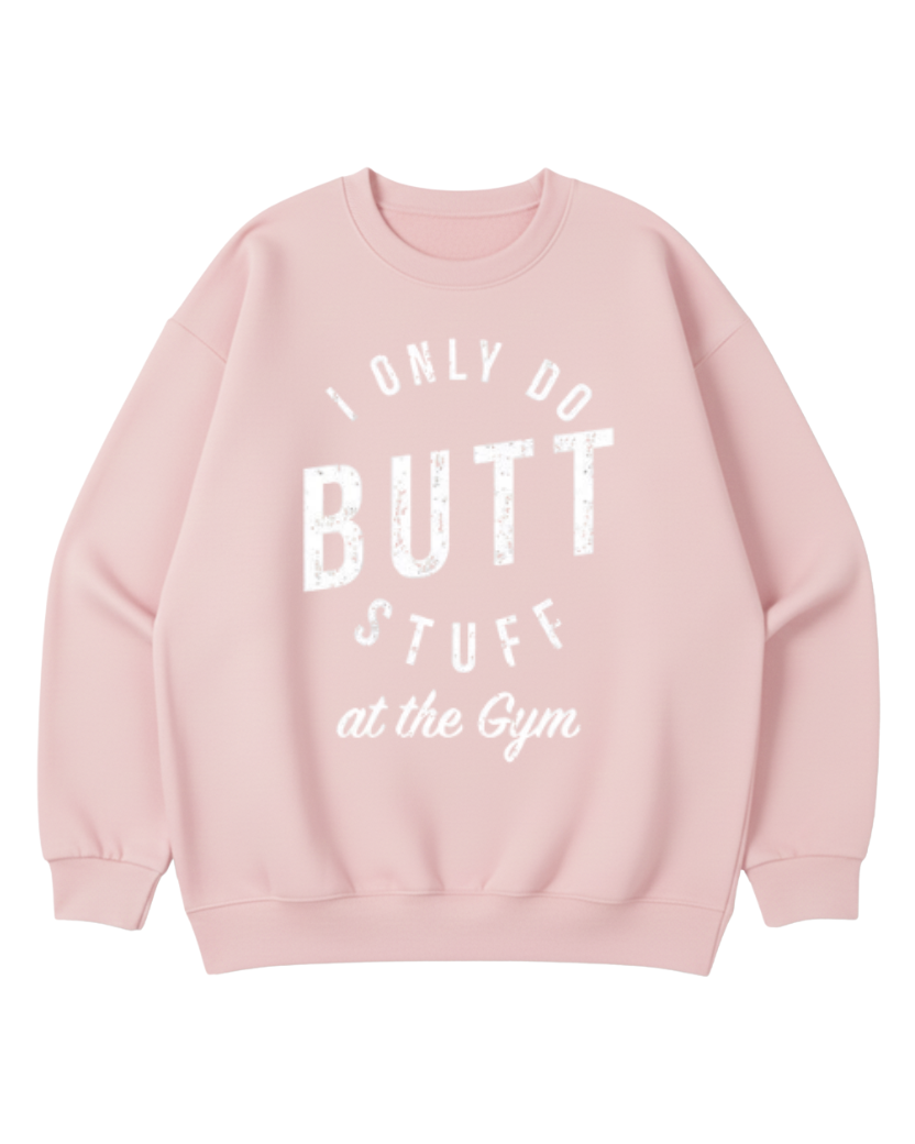 I ONLY DO BUTT STUFF CREWNECK SWEATSHIRT