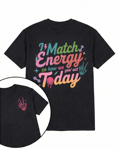I MATCH ENERGY SO HOW WE GON' ACT TODAY PRINTED GYM SHIRT