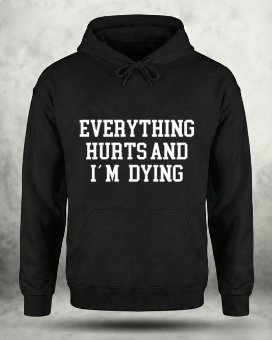 EVERYTHING HURTS AND I'M DYING GYM HOODIE