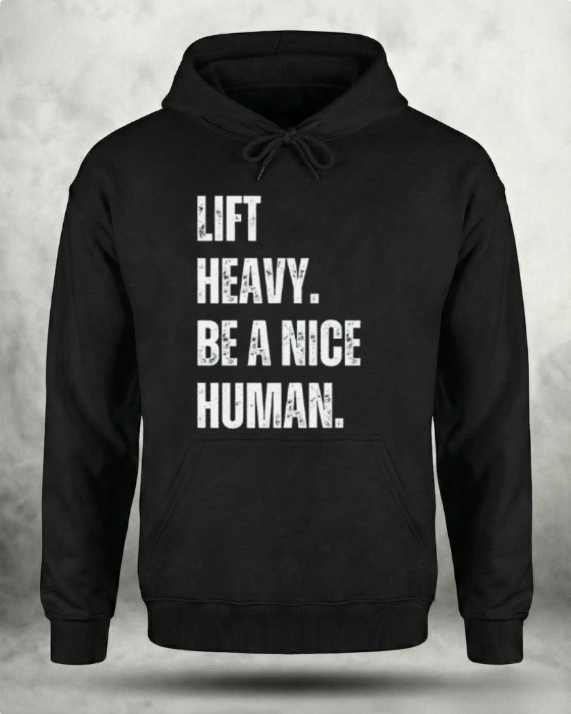 LIFT HEAVY BE A NICE HUMAN GYM HOODIE
