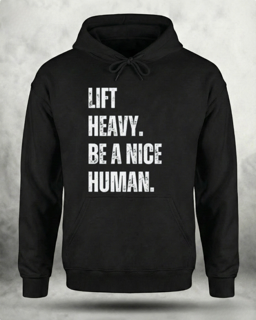 LIFT HEAVY BE A NICE HUMAN GYM HOODIE