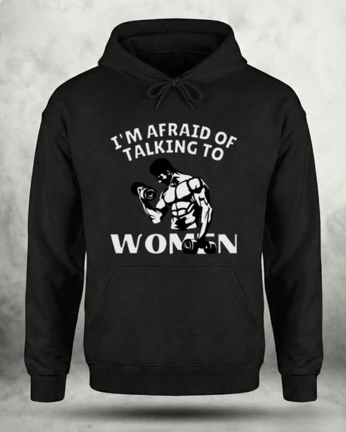 AFRAID OF TALKING TO WOMEN GYM HOODIE