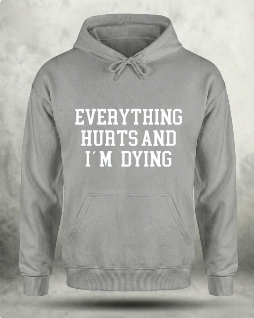 EVERYTHING HURTS AND I'M DYING GYM HOODIE