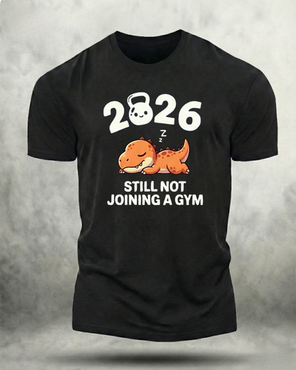 2026 STILL NOT JOINING A GYM SHIRT