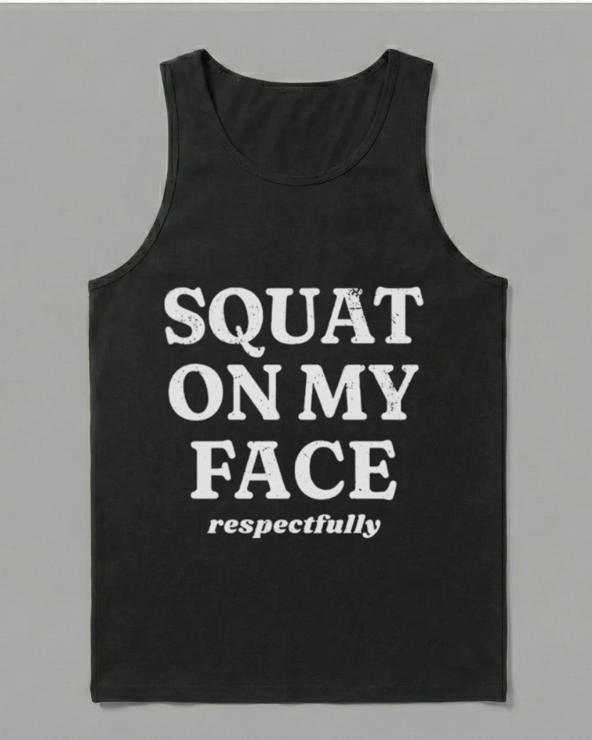 SQUAT ON MY FACE RESPECTFULLY COTTON TANK