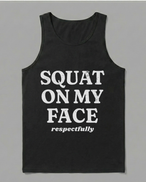 SQUAT ON MY FACE RESPECTFULLY COTTON TANK